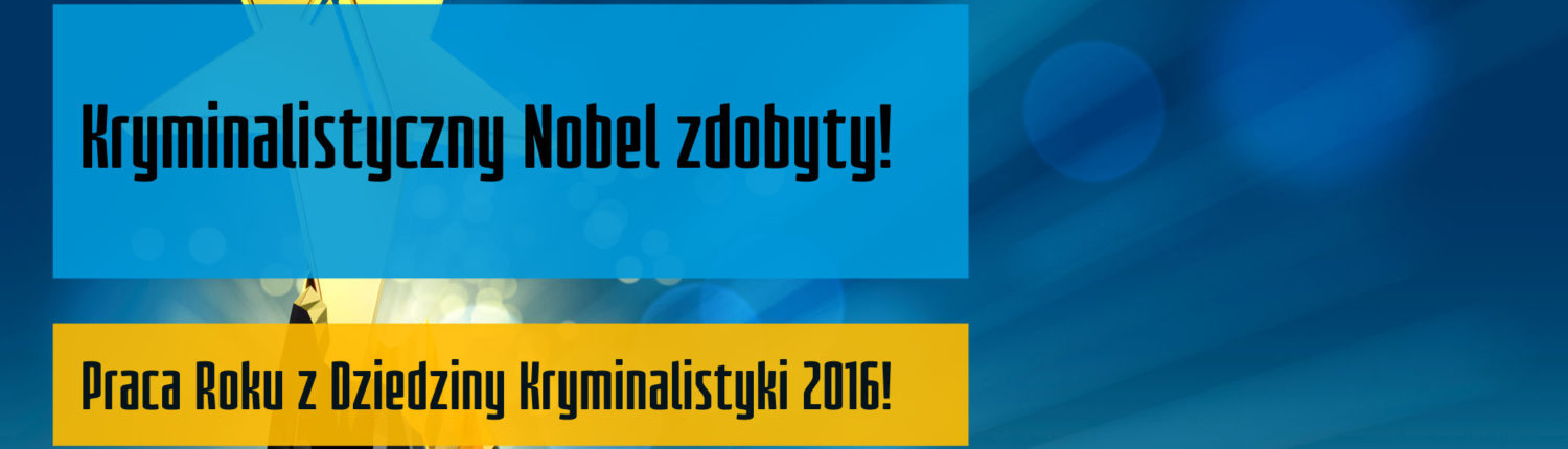 Kryminalistyczny Nobel zdobyty - Praca Roku z Dziedziny Kryminalistyki 2016